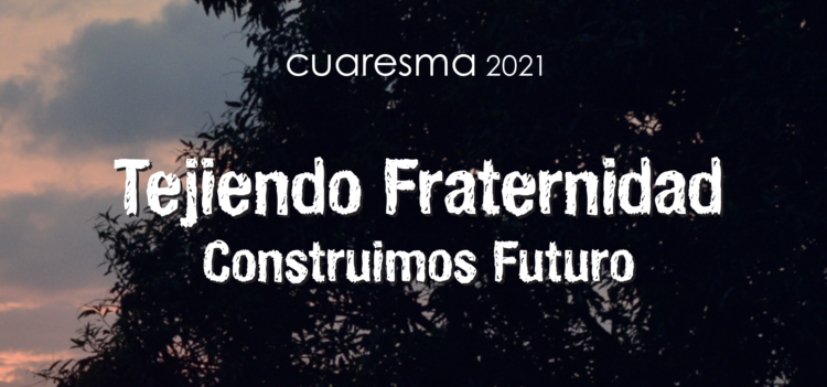 Tiempo de Cuaresma: Tejiendo Fraternidad